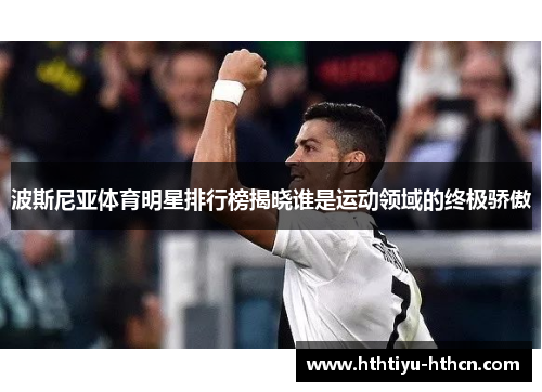 波斯尼亚体育明星排行榜揭晓谁是运动领域的终极骄傲